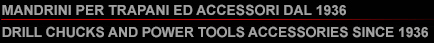 FABBRICAZIONE DI MANDRINI PER TRAPANI E ACCESSORI / DRILL CHUCKS & POWER TOOL ACCESSORIES MANUFACTURER